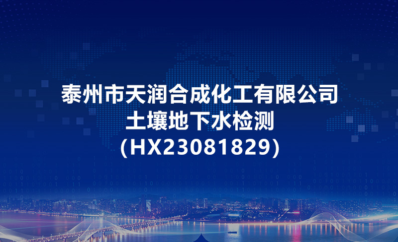 泰州市天润合成化工有限公司土壤地下水检测（HX23081829）